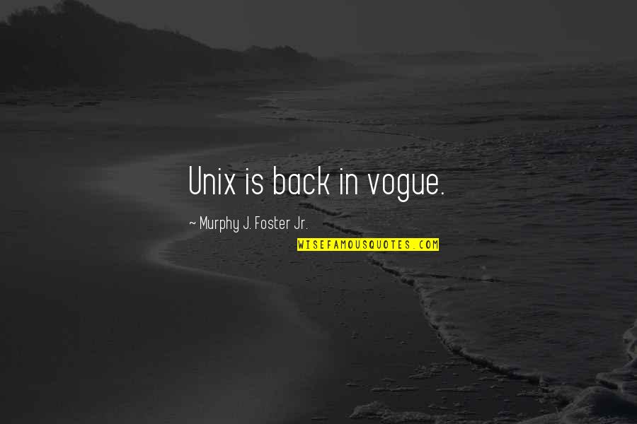 Youthful Indiscretion Quotes By Murphy J. Foster Jr.: Unix is back in vogue.
