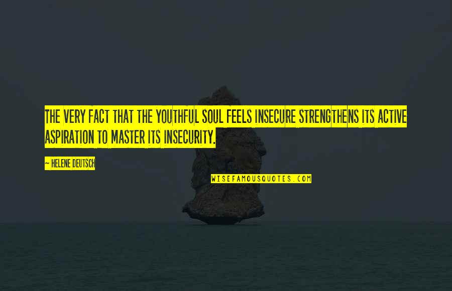 Youthful Soul Quotes By Helene Deutsch: The very fact that the youthful soul feels Youthful Soul Quotes By Helene Deutsch: The very fact that the youthful soul feels