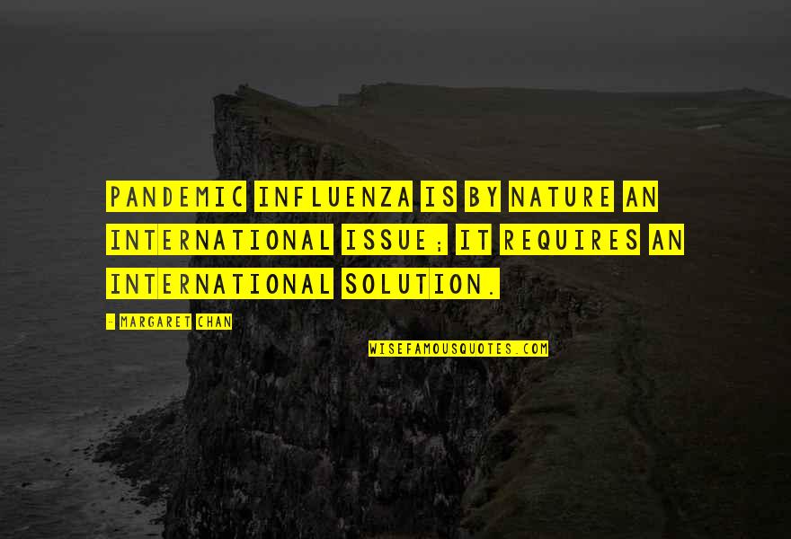 Youthfully Yours Quotes By Margaret Chan: Pandemic influenza is by nature an international issue;