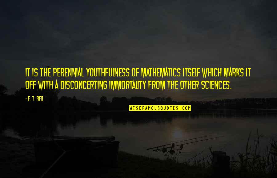 Youthfulness Quotes By E. T. Bell: It is the perennial youthfulness of mathematics itself