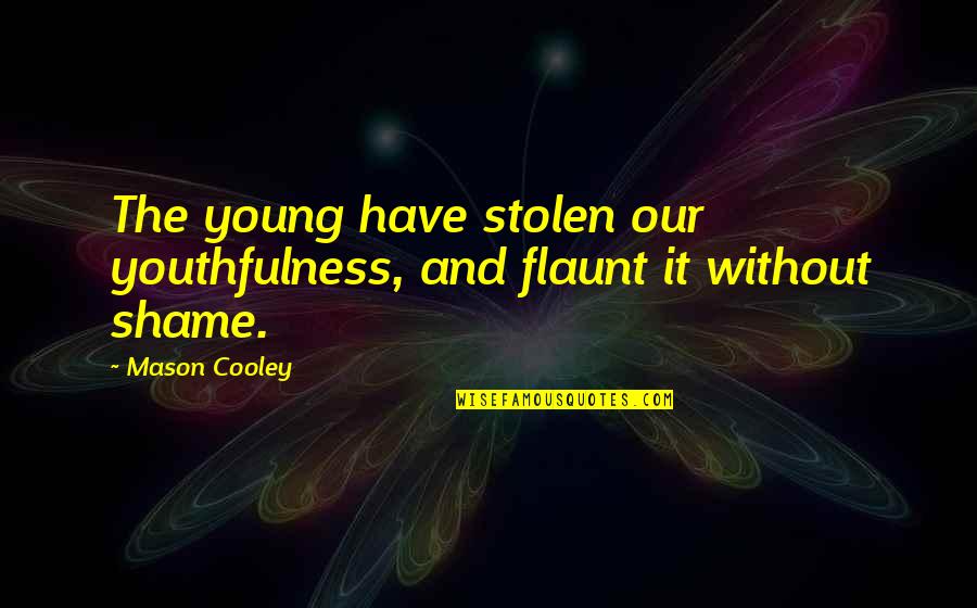 Youthfulness Quotes By Mason Cooley: The young have stolen our youthfulness, and flaunt