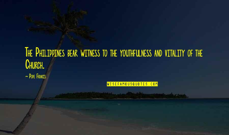 Youthfulness Quotes By Pope Francis: The Philippines bear witness to the youthfulness and