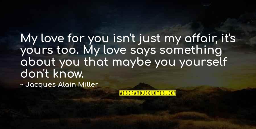 Youthfulness Wine Quotes By Jacques-Alain Miller: My love for you isn't just my affair, Youthfulness Wine Quotes By Jacques-Alain Miller: My love for you isn't just my affair,