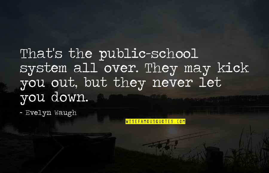 Youthquake You Spin Quotes By Evelyn Waugh: That's the public-school system all over. They may Youthquake You Spin Quotes By Evelyn Waugh: That's the public-school system all over. They may