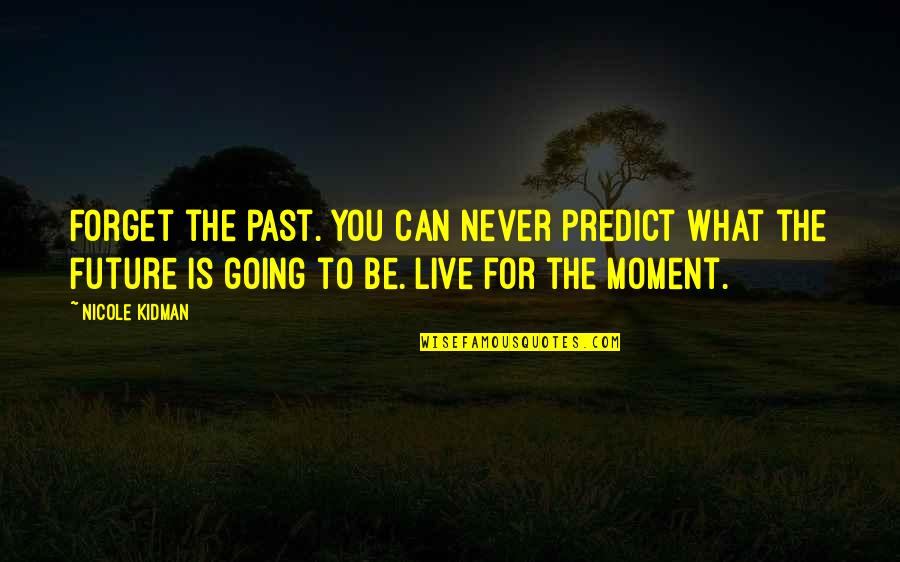 Youthquake You Spin Quotes By Nicole Kidman: Forget the past. You can never predict what Youthquake You Spin Quotes By Nicole Kidman: Forget the past. You can never predict what