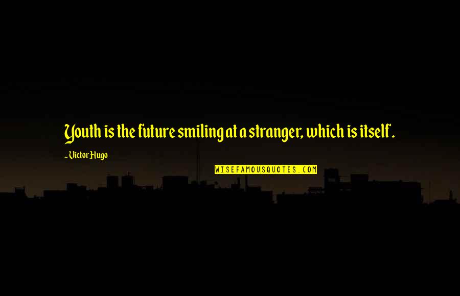 Youth's Future Quotes By Victor Hugo: Youth is the future smiling at a stranger,