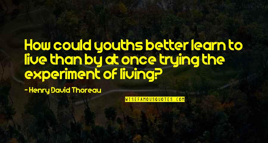 Youths Quotes By Henry David Thoreau: How could youths better learn to live than