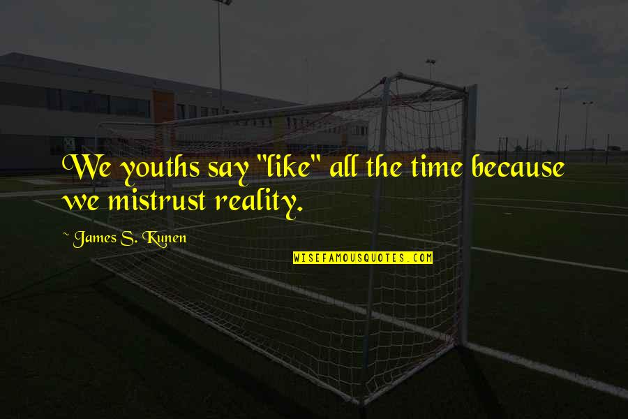 Youths Quotes By James S. Kunen: We youths say "like" all the time because