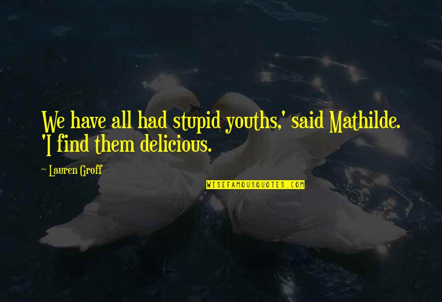 Youths Quotes By Lauren Groff: We have all had stupid youths,' said Mathilde.
