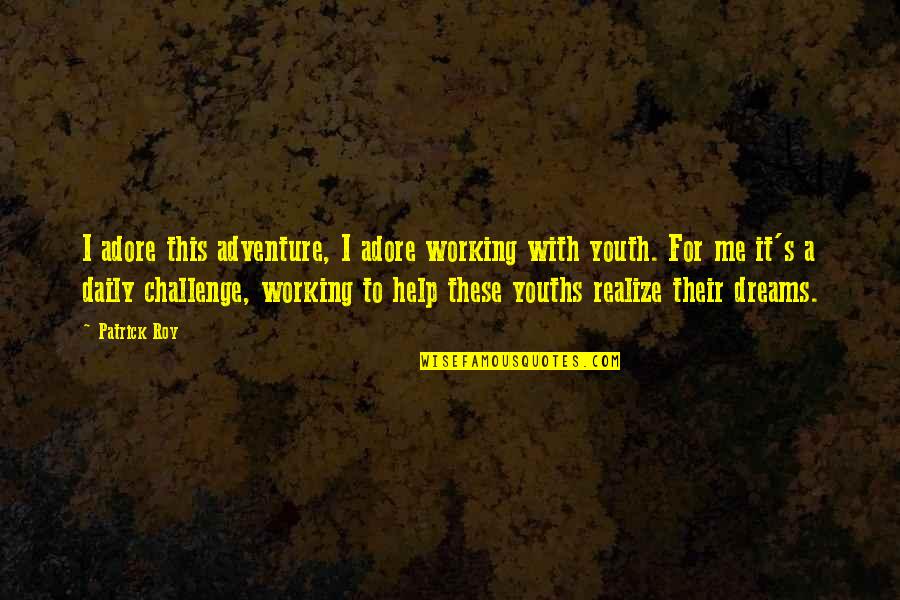 Youths Quotes By Patrick Roy: I adore this adventure, I adore working with