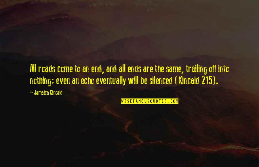 Youths With Crimes Quotes By Jamaica Kincaid: All roads come to an end, and all Youths With Crimes Quotes By Jamaica Kincaid: All roads come to an end, and all
