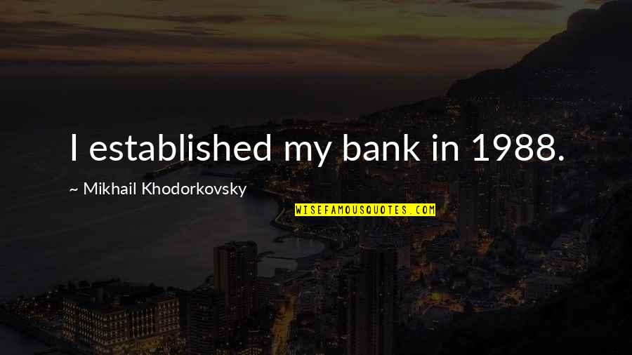 Youtube Channel Quotes By Mikhail Khodorkovsky: I established my bank in 1988.