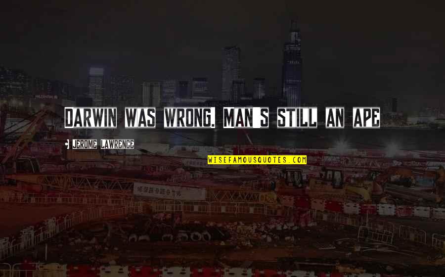 Youtube Friendship Quotes By Jerome Lawrence: Darwin was wrong. Man's still an ape Youtube Friendship Quotes By Jerome Lawrence: Darwin was wrong. Man's still an ape
