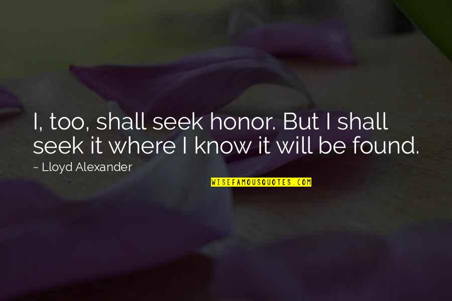 Youtube Friendship Quotes By Lloyd Alexander: I, too, shall seek honor. But I shall