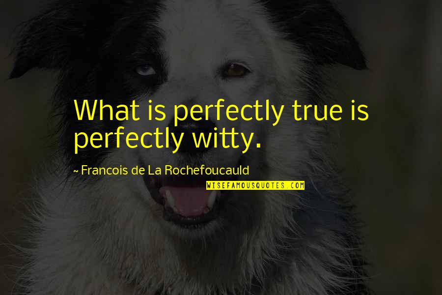 Youtube Great Movie Quotes By Francois De La Rochefoucauld: What is perfectly true is perfectly witty. Youtube Great Movie Quotes By Francois De La Rochefoucauld: What is perfectly true is perfectly witty.