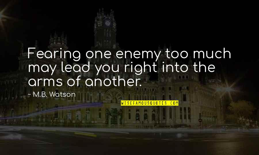Youtube Quotes And Quotes By M.B. Watson: Fearing one enemy too much may lead you