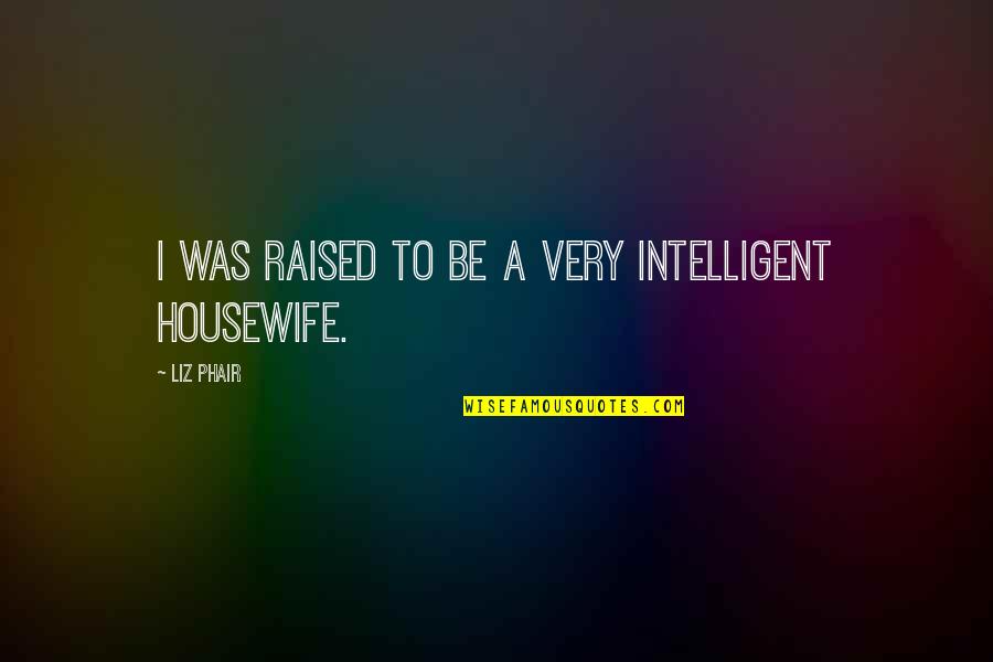Youtube Success Quotes By Liz Phair: I was raised to be a very intelligent Youtube Success Quotes By Liz Phair: I was raised to be a very intelligent