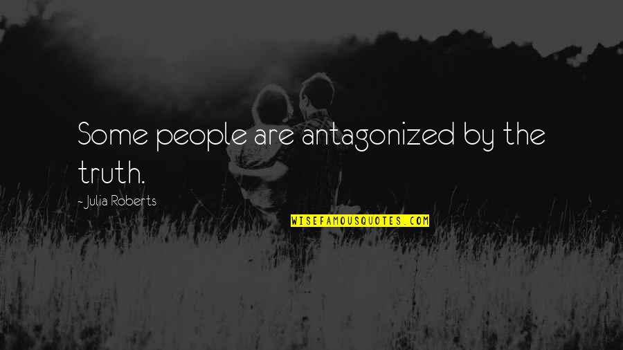 Youtube Top 100 Movie Quotes By Julia Roberts: Some people are antagonized by the truth.