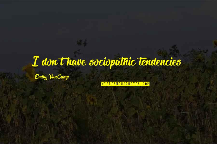Youtube Videos Quotes By Emily VanCamp: I don't have sociopathic tendencies!