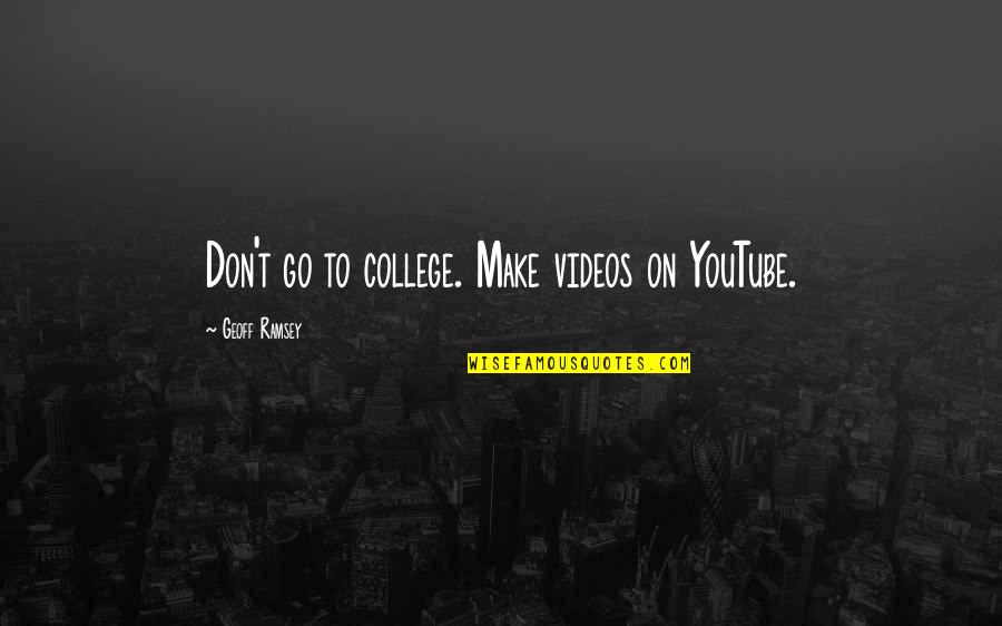 Youtube Videos Quotes By Geoff Ramsey: Don't go to college. Make videos on YouTube.