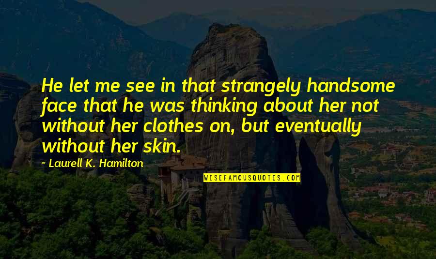 Youtube Videos Quotes By Laurell K. Hamilton: He let me see in that strangely handsome
