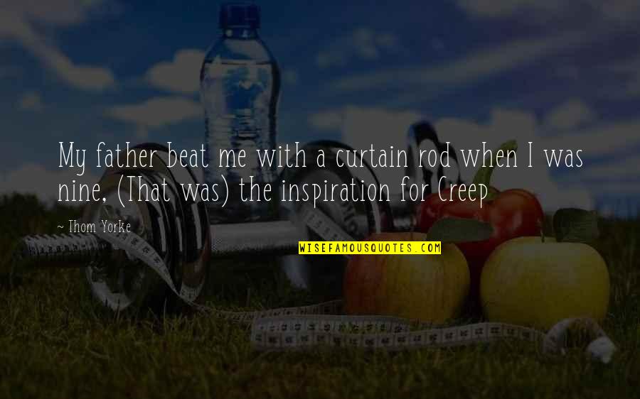 Youtwitface Quotes By Thom Yorke: My father beat me with a curtain rod
