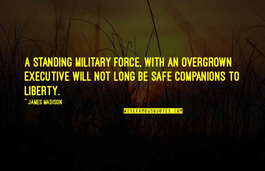 Youuuu Meme Quotes By James Madison: A standing military force, with an overgrown Executive Youuuu Meme Quotes By James Madison: A standing military force, with an overgrown Executive