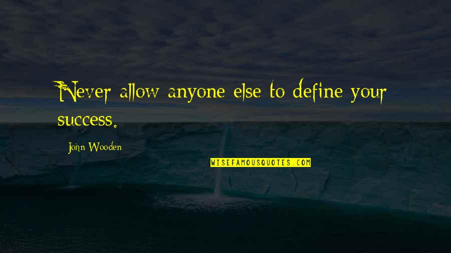 Youuuuu Soulja Quotes By John Wooden: Never allow anyone else to define your success. Youuuuu Soulja Quotes By John Wooden: Never allow anyone else to define your success.