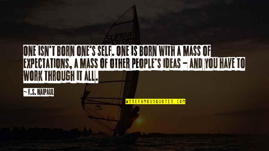 You'v Quotes By V.S. Naipaul: One isn't born one's self. One is born