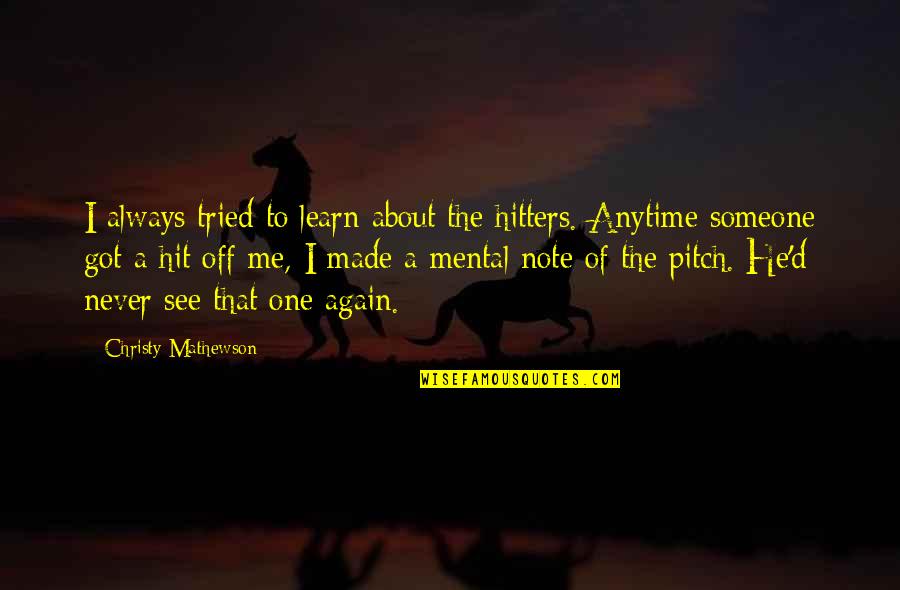 You've Always Got Me Quotes By Christy Mathewson: I always tried to learn about the hitters.