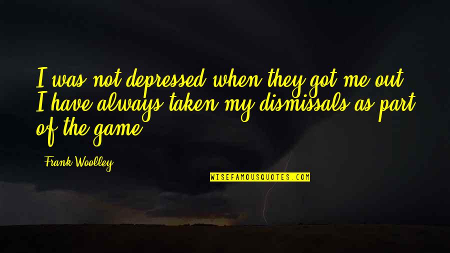 You've Always Got Me Quotes By Frank Woolley: I was not depressed when they got me