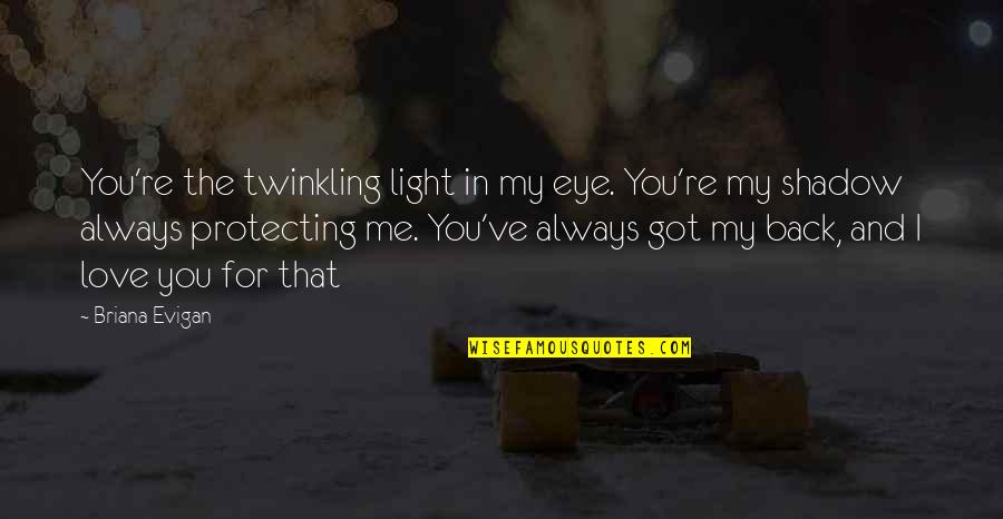 You've Always Got My Back Quotes By Briana Evigan: You're the twinkling light in my eye. You're