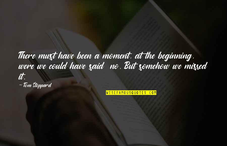 You've Been Missed Quotes By Tom Stoppard: There must have been a moment, at the