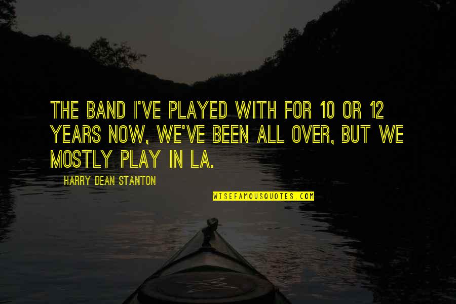 You've Been Played Quotes By Harry Dean Stanton: The band I've played with for 10 or You've Been Played Quotes By Harry Dean Stanton: The band I've played with for 10 or