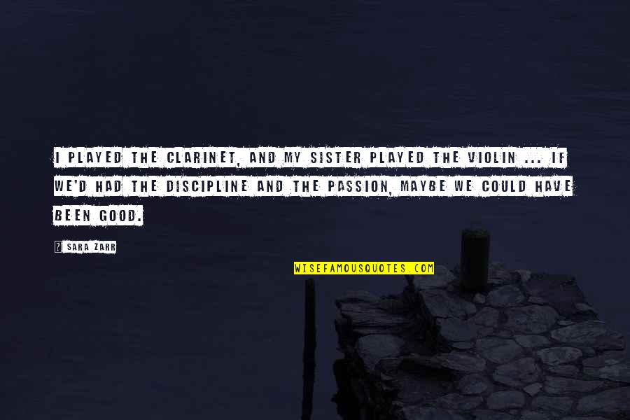 You've Been Played Quotes By Sara Zarr: I played the clarinet, and my sister played You've Been Played Quotes By Sara Zarr: I played the clarinet, and my sister played