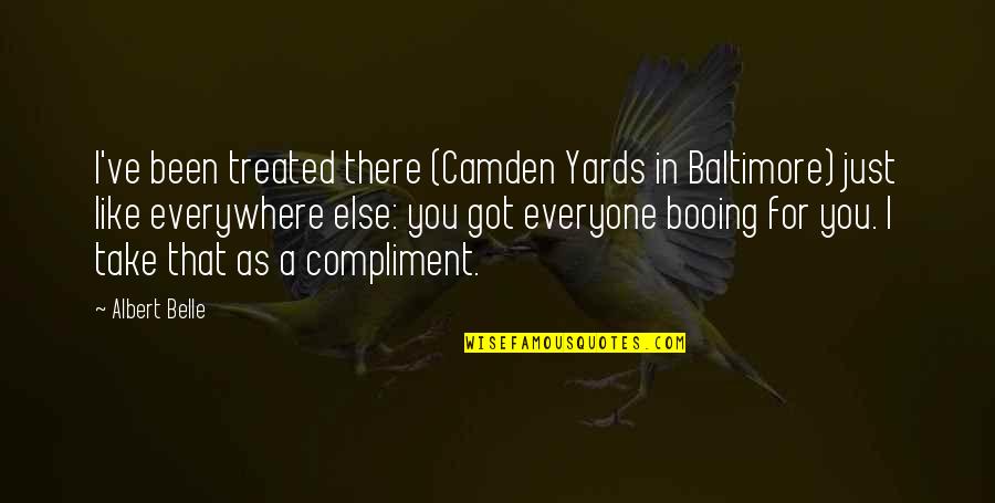 You've Been There Quotes By Albert Belle: I've been treated there (Camden Yards in Baltimore) You've Been There Quotes By Albert Belle: I've been treated there (Camden Yards in Baltimore)