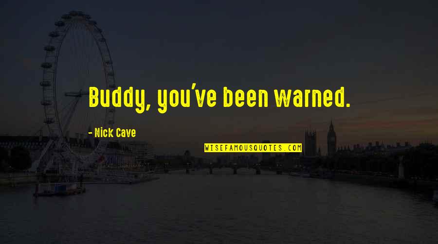 You've Been Warned Quotes By Nick Cave: Buddy, you've been warned.