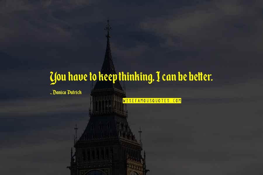 You've Caught My Eye Quotes By Danica Patrick: You have to keep thinking, I can be