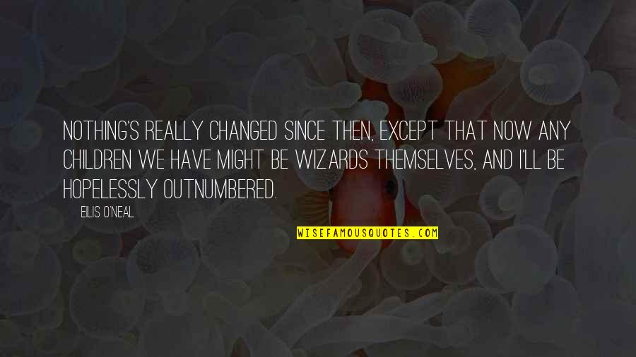 You've Changed Love Quotes By Eilis O'Neal: Nothing's really changed since then, except that now