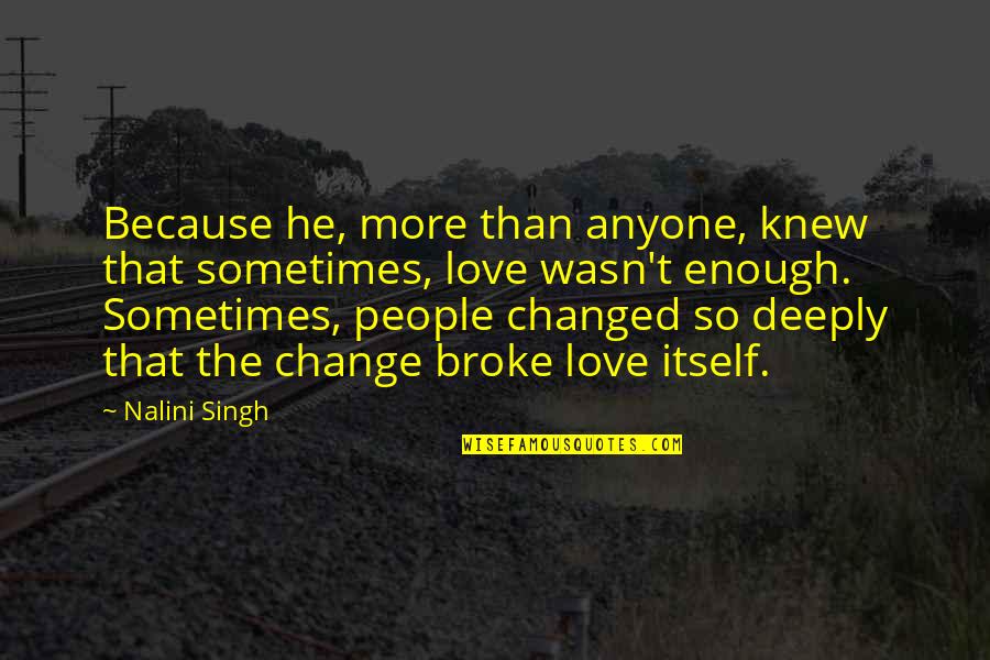 You've Changed Love Quotes By Nalini Singh: Because he, more than anyone, knew that sometimes,