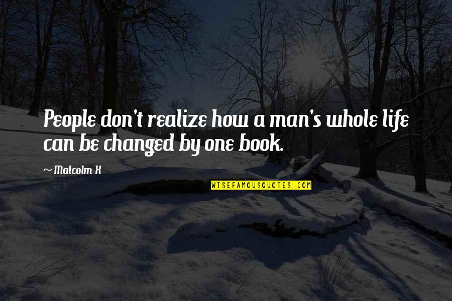 You've Changed Man Quotes By Malcolm X: People don't realize how a man's whole life