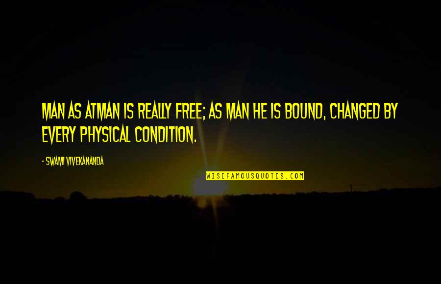 You've Changed Man Quotes By Swami Vivekananda: Man as Atman is really free; as man