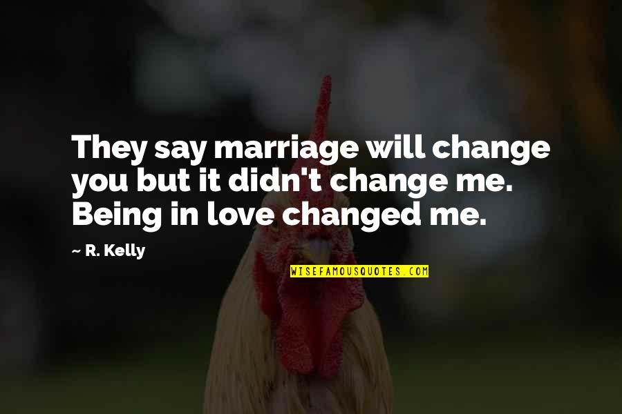 You've Changed Me Quotes By R. Kelly: They say marriage will change you but it