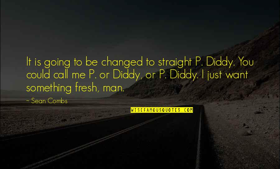 You've Changed Me Quotes By Sean Combs: It is going to be changed to straight