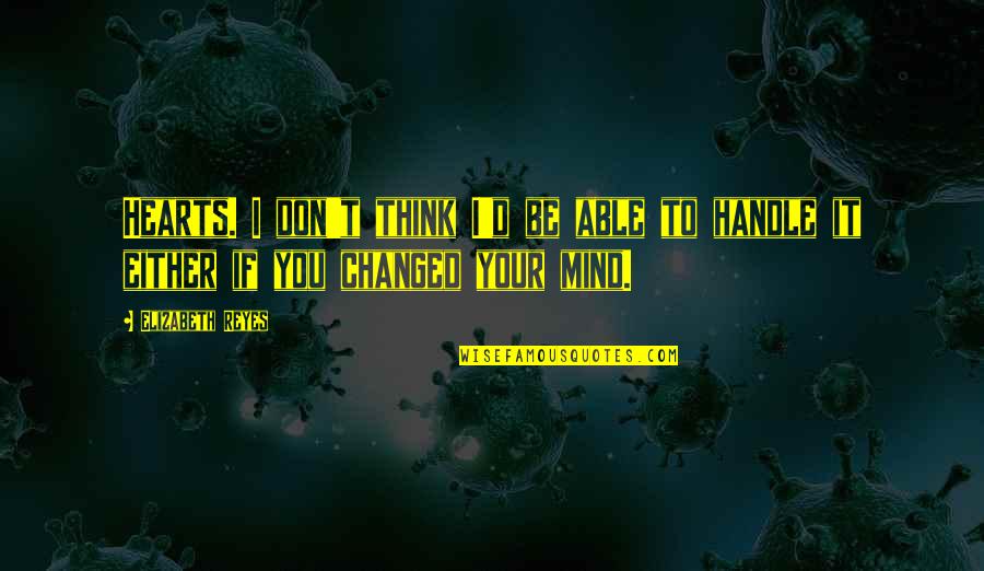 You've Changed Quotes By Elizabeth Reyes: Hearts. I don't think I'd be able to