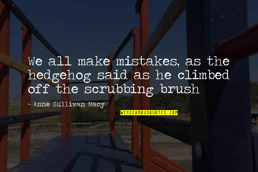 Youve Come Into My Life Quotes By Anne Sullivan Macy: We all make mistakes, as the hedgehog said Youve Come Into My Life Quotes By Anne Sullivan Macy: We all make mistakes, as the hedgehog said