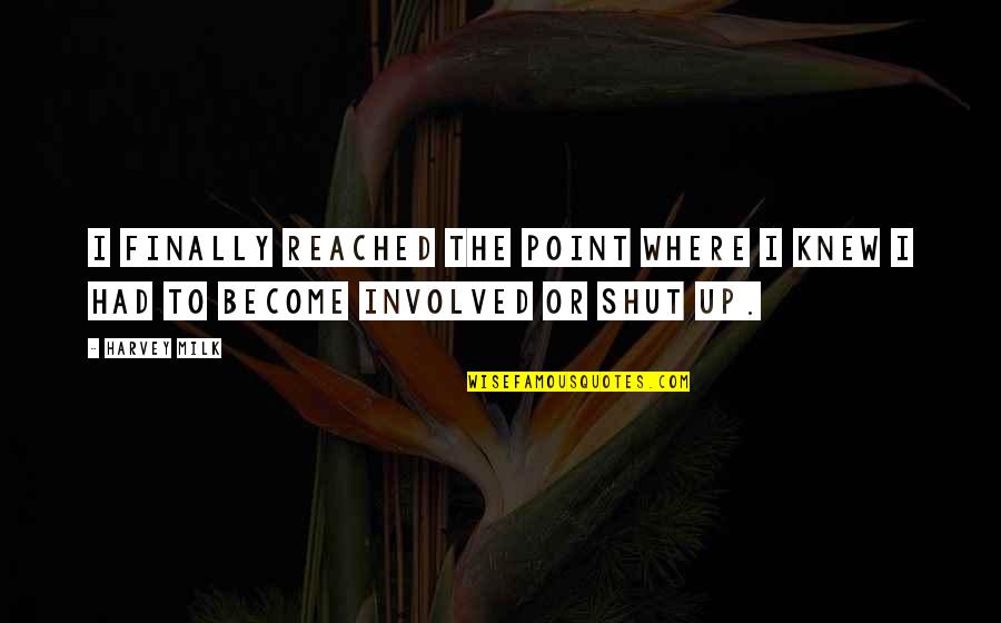 Youve Come Into My Life Quotes By Harvey Milk: I finally reached the point where I knew
