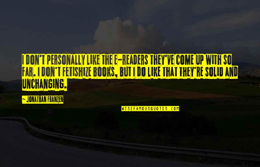 You've Come So Far Quotes By Jonathan Franzen: I don't personally like the e-readers they've come