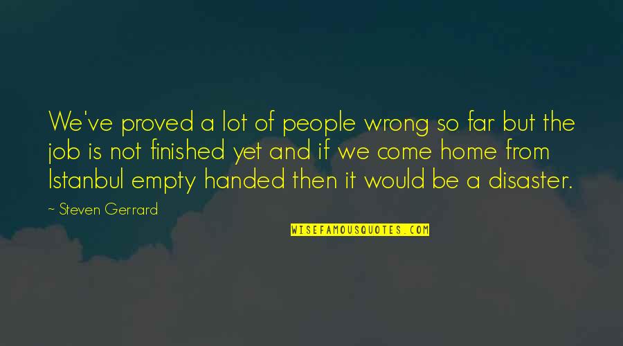 You've Come So Far Quotes By Steven Gerrard: We've proved a lot of people wrong so
