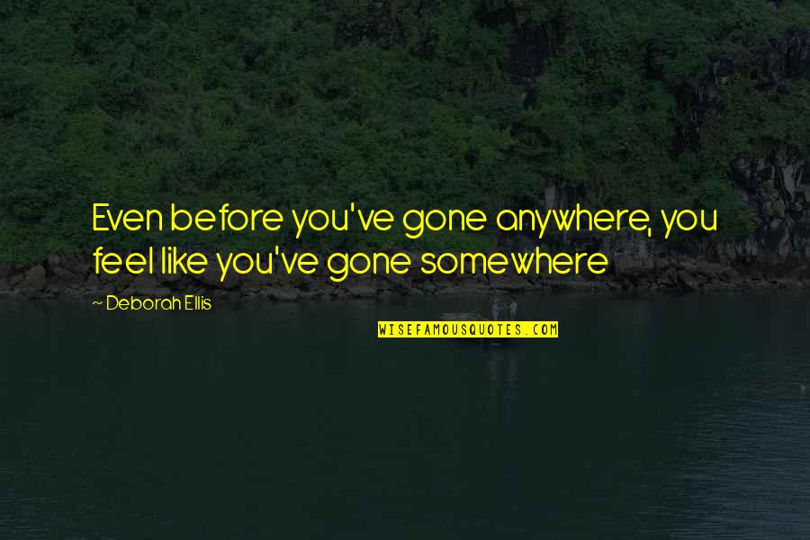 You've Gone Quotes By Deborah Ellis: Even before you've gone anywhere, you feel like